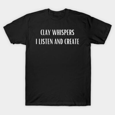 Black t-shirt with "Clay Whispers I Listen and Create" text, casual style, soft cotton fabric, perfect for everyday wear.