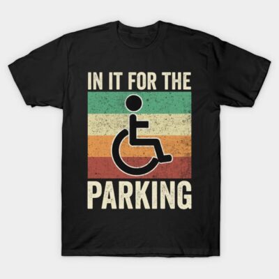 Funny Wheelchair In It For The Parking T-Shirt by Visual Vibes