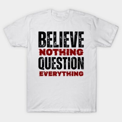 White cotton t-shirt with "Believe Nothing Question Everything" slogan in black and red text, casual style.