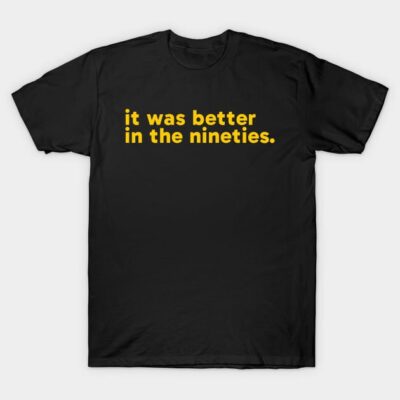 Black t-shirt with yellow "it was better in the nineties" text, casual style, cotton material, unisex design.