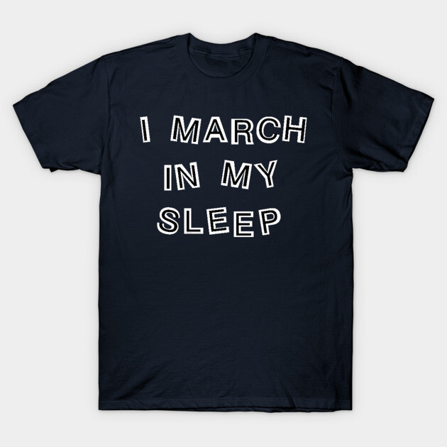 Navy blue T-shirt with "I March In My Sleep" text, casual style, 100% cotton, ideal for everyday wear.