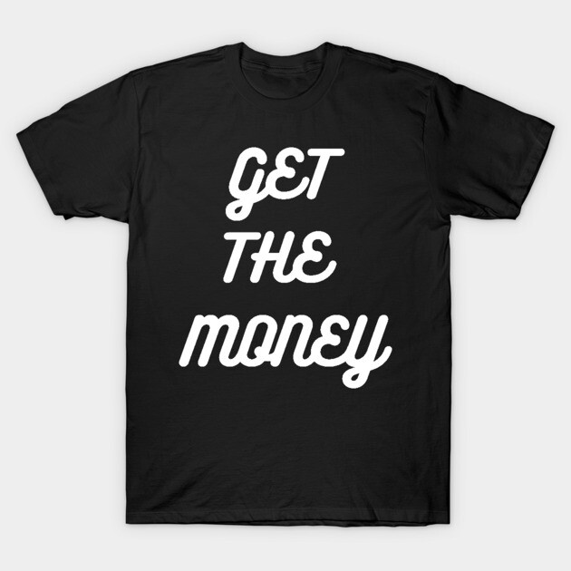 Black t-shirt with "Get the Money" slogan in white font, casual style, cotton material, suitable for everyday wear.
