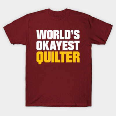 World's Okayest Quilter - Funny Quilting Quotes T-Shirt by zeeshirtsandprints