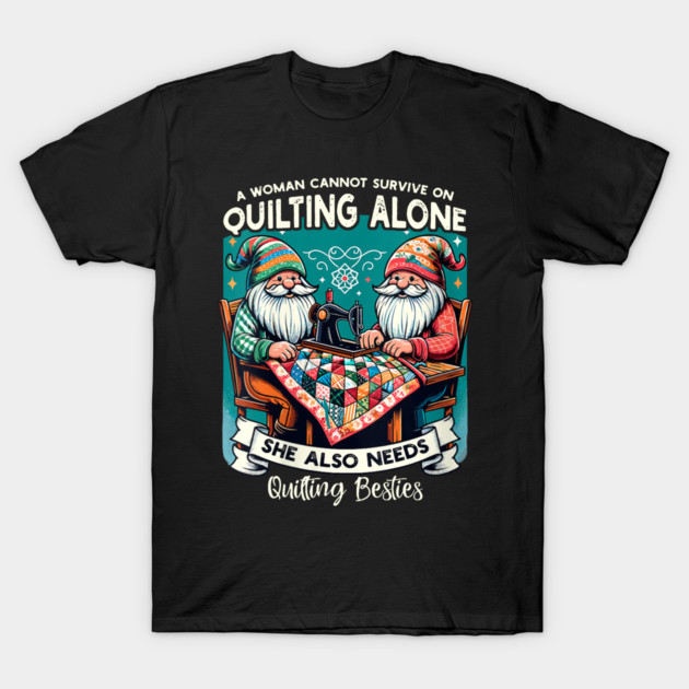A Woman Cannot Survive On Quilting Alone - Crafting Apparel T-Shirt 1 A Woman Cannot Survive On Quilting Alone - Crafting Apparel T-Shirt by Henric the King