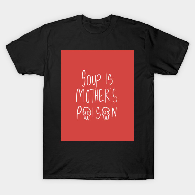 soup is mother's poison (SIMP) print T-Shirt 1 soup is mother's poison (SIMP) print T-Shirt by wizardfiend