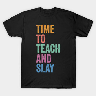 Black t-shirt with colorful "Time to Teach and Slay" text, casual style for educators or motivational wear.