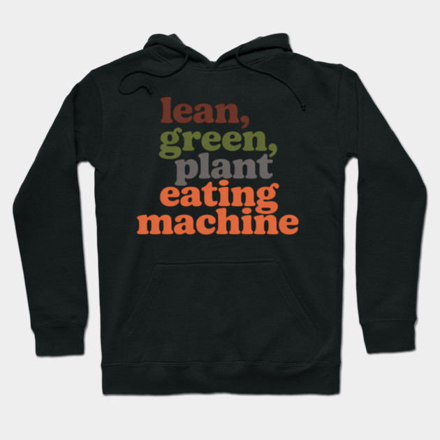 Lean, Green, Plant Eating Machine Vegan Lifestyle Hoodie by fritz_neumanlek