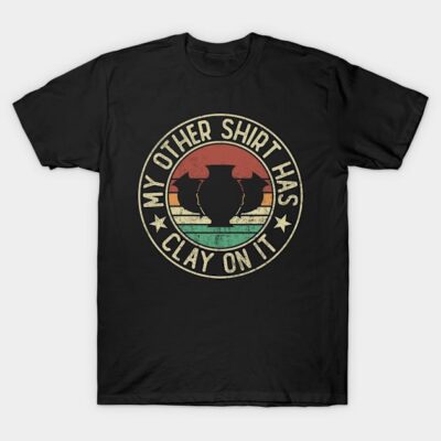 Funny Pottery Lover Quote T-Shirt by Visual Vibes