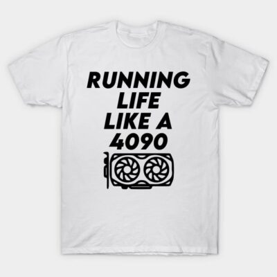Running Life Like a 4090 T-Shirt by kbmerch