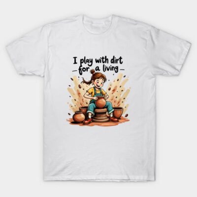 White T-shirt featuring a playful pottery-themed graphic and "I play with dirt for a living" text. Casual style.