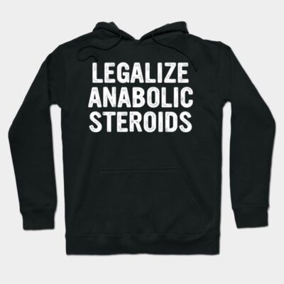 Legalize Anabolic Steroids Funny Athlete Hoodie by sabrinasimoss