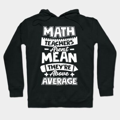 Math Teachers Aren't Mean They're Above Average Hoodie by Dolde08