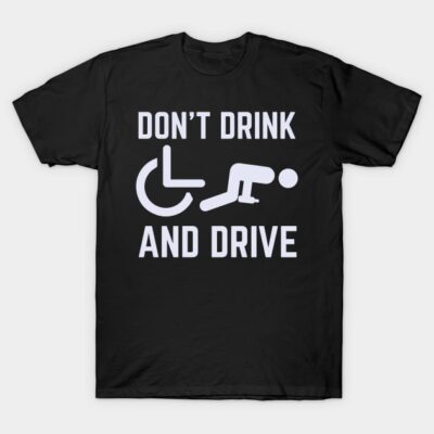Don't Drink And Drive Wheelchair T-Shirt by thingsandthings