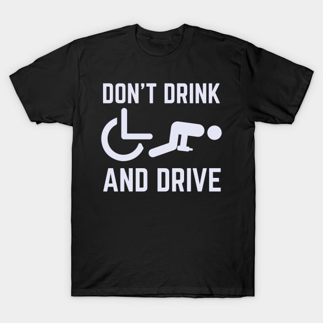 Don't Drink And Drive Wheelchair T-Shirt by thingsandthings