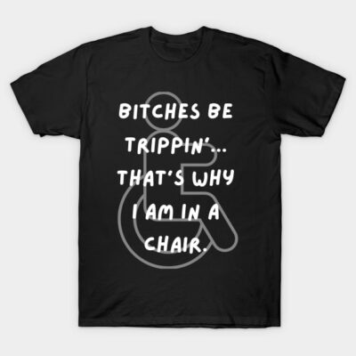 Bitches Be Trippin' Wheelchair T-Shirt by Twisted Teeze