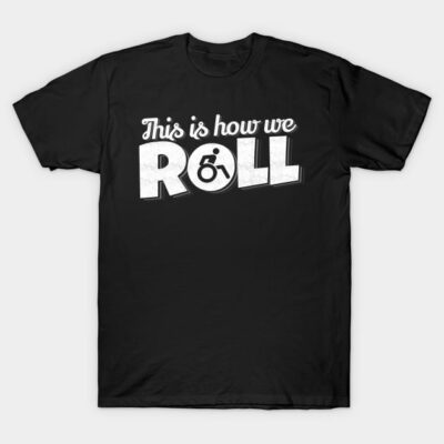 'This Is How I Roll' Hilarous Wheelchair Gift T-Shirt by ourwackyhome