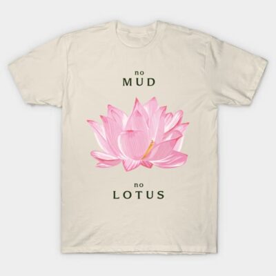 No Mud No Lotus T-Shirt by KewaleeTee