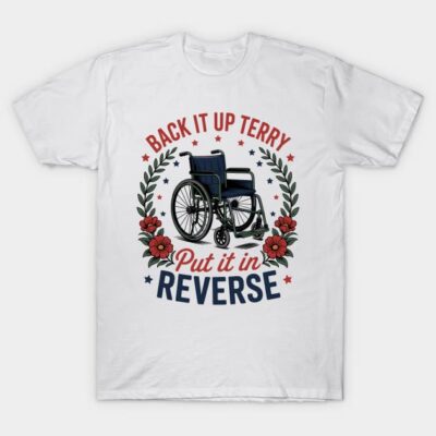 Back It Up Terry Put It In Reverse Funny Wheelchair Quote T-Shirt by Pacifispecies