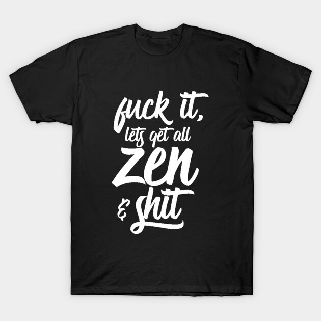 Zen and Shit T-Shirt by AlchemyStudio