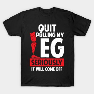 Quit Pulling My Leg Funny Leg Arm Amputee Handicap Humor Pun T-Shirt by damnWacKed