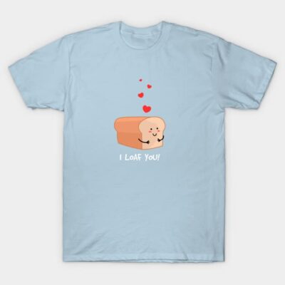 I loaf you! T-Shirt by LittleWhiteOwl