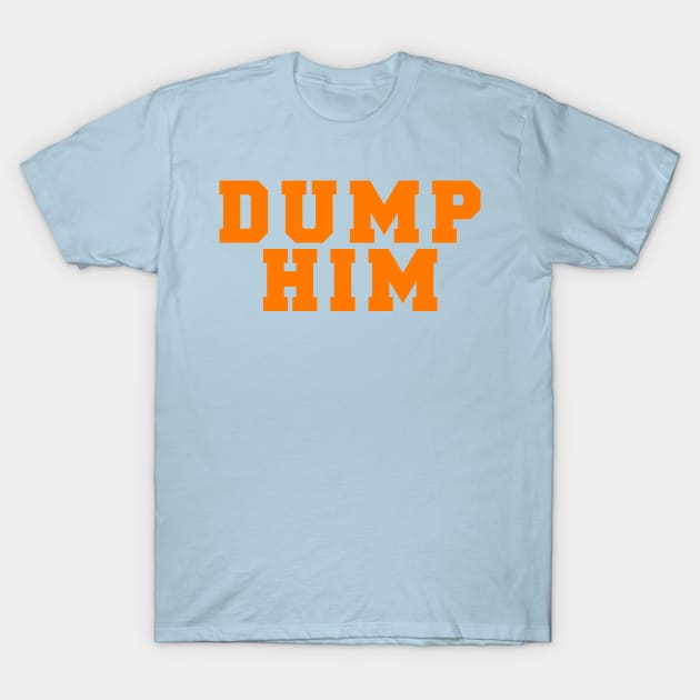 DUMP HIM T-Shirt by TheCosmicTradingPost
