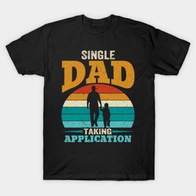 Single Dad Taking Application FUNNY FATHER’S DAY T-Shirt by prt-Ceven