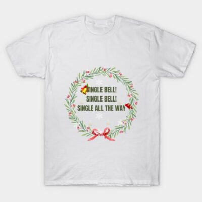 Single Bell! Single Bell! Single All The Way! T-Shirt by boldstuffshop