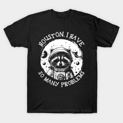 Houston I have many problems Raccoon Gift For Men Women T-Shirt by Dannidb