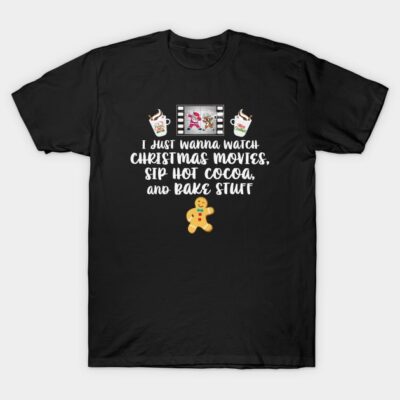 I just Wanna Watch Christmas Movies Sip Hot Cocoa Bake Stuff T-Shirt by Rosemarie Guieb Designs