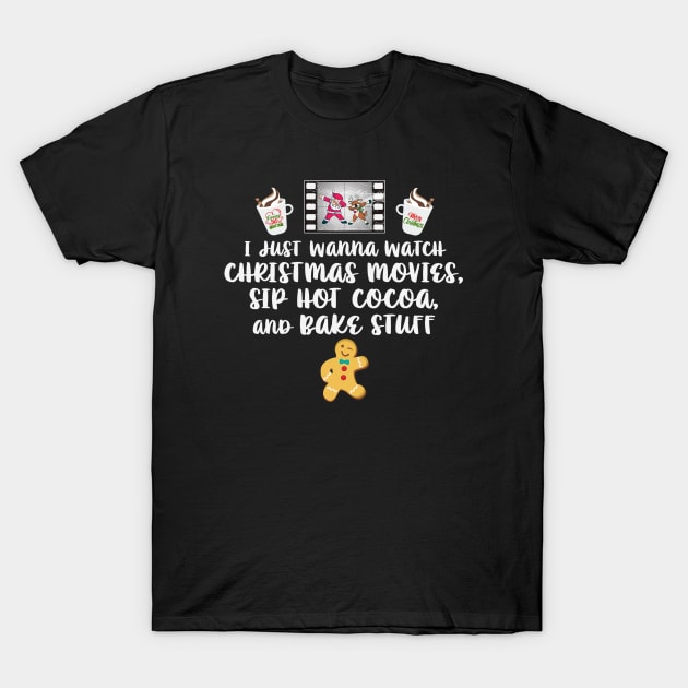 I just Wanna Watch Christmas Movies Sip Hot Cocoa Bake Stuff T-Shirt by Rosemarie Guieb Designs