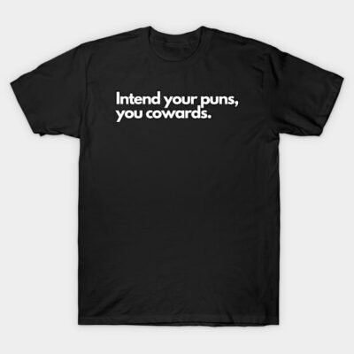 Intend Your Puns, You Cowards T-Shirt by Litehouse Tees