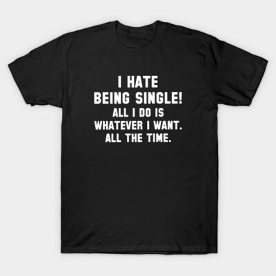 I Hate Being Single T-Shirt by LuckyFoxDesigns