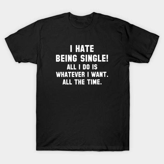 I Hate Being Single T-Shirt by LuckyFoxDesigns