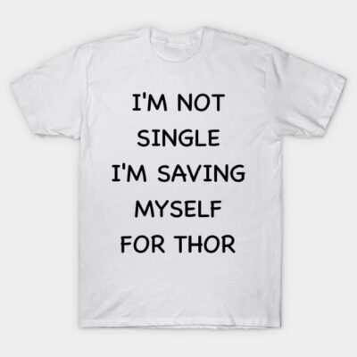 I'm not single I'm saving myself for thor T-Shirt by BazaBerry