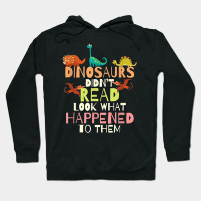 Dinosaurs Didnt Read Look What Happened To Them Teacher Hoodie by Haley Tokey