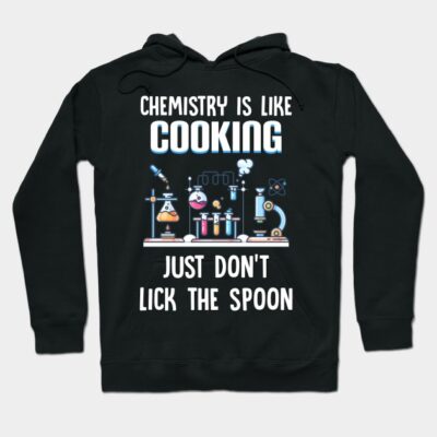 Chemistry Is Like Cooking Just Don_t Lick The Spoon Hoodie by Danielsmfbb