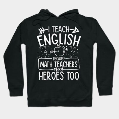 I Teach English Because Math Teachers Need Heroes Too Hoodie by AngelBeez29