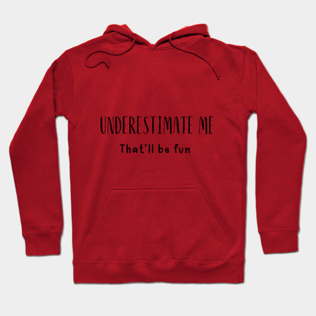 Red hoodie with "Underestimate Me That'll Be Fun" text, casual style, perfect for everyday wear, cotton material.