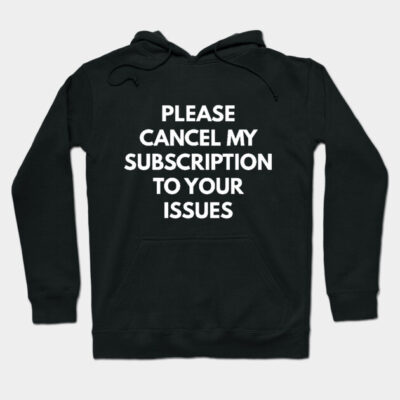 Black hoodie with bold white text, "Please Cancel My Subscription to Your Issues," casual style, cotton material.