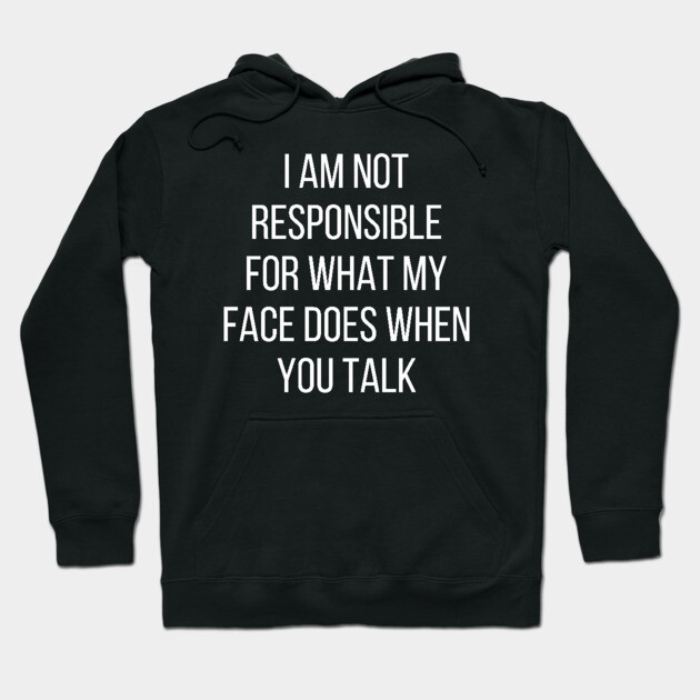 Black hoodie with humorous white text saying "I am not responsible for what my face does when you talk." Casual wear.