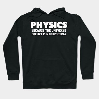 Black hoodie with "Physics Because the Universe Doesn't Run on Hysteria" text, casual style, soft material.