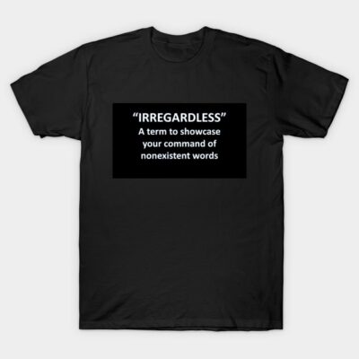 Black t-shirt with humorous "Irregardless" text design, casual wear, cotton material, unisex fit.