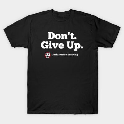 Black t-shirt with "Don't Give Up" slogan by Dark Humor Brewing, casual style, soft cotton material.