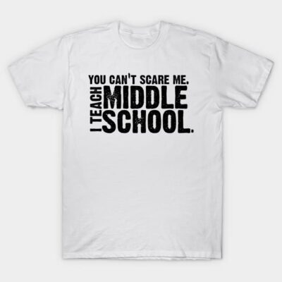 White cotton t-shirt with black text "You Can't Scare Me, I Teach Middle School," casual teacher apparel.