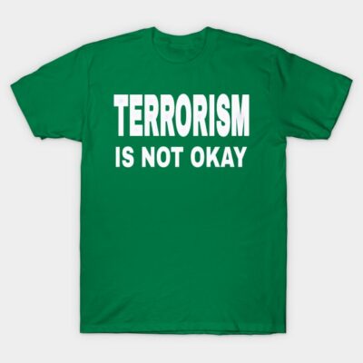 Green cotton t-shirt with bold white text saying "TERRORISM IS NOT OKAY," casual style for everyday wear.