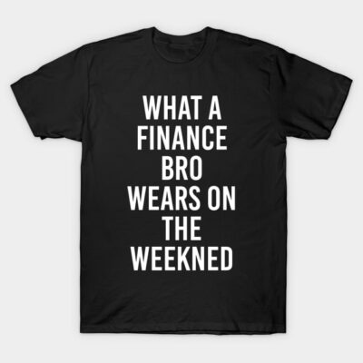 Black cotton t-shirt with "What a Finance Bro Wears on the Weekend" text in white, casual style, unisex design.