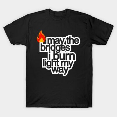 Black graphic t-shirt with "May the bridges I burn light my way" text and flame icon. Casual wear, cotton fabric.
