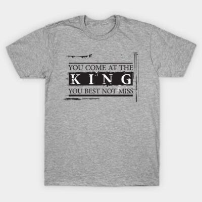 Gray t-shirt with bold "You Come at the King, You Best Not Miss" text design, casual style, soft cotton fabric.