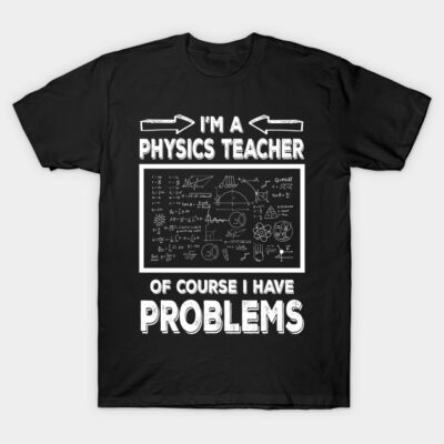Black physics teacher T-shirt with white text and diagrams, humorous design, perfect for educators and science enthusiasts.